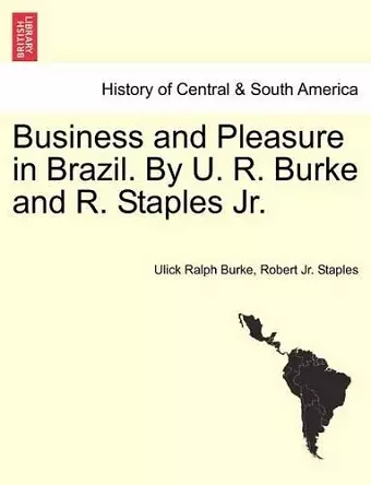 Business and Pleasure in Brazil. by U. R. Burke and R. Staples JR. cover