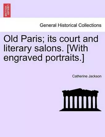 Old Paris; Its Court and Literary Salons. [With Engraved Portraits.] cover