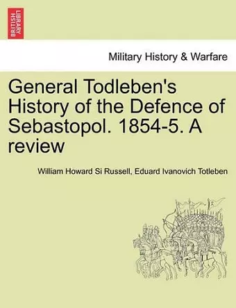 General Todleben's History of the Defence of Sebastopol. 1854-5. a Review cover