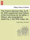 The Franco-German War, by R. W. with Supplement and History of the Commune by His Father J. Wilson, Also Biographical Sketch by J. Ker with Maps, Etc. cover