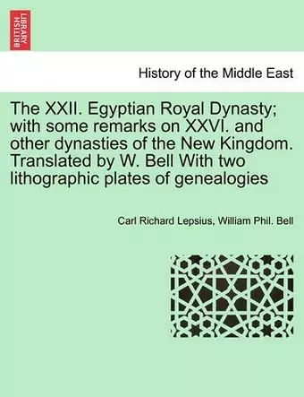 The XXII. Egyptian Royal Dynasty; With Some Remarks on XXVI. and Other Dynasties of the New Kingdom. Translated by W. Bell with Two Lithographic Plates of Genealogies cover