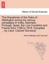 The Dispatches of the Duke of Wellington during his various campaigns in India, Denmark, Portugal, Spain, the Low Countries and France from 1799 to 1818. Compiled ... by Lieut. Colonel Gurwood. cover