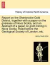 Report on the Sherbrooke Gold District, Together with a Paper on the Gneisses of Nova Scotia, and an Abstract of a Paper on Gold Mining in Nova Scotia. Read Before the Geological Society of London, Etc. cover