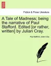 A Tale of Madness; Being the Narrative of Paul Stafford. Edited [Or Rather, Written] by Julian Cray. cover