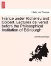 France Under Richelieu and Colbert. Lectures Delivered Before the Philosophical Institution of Edinburgh cover