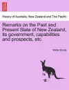 Remarks on the Past and Present State of New Zealand, Its Government, Capabilities and Prospects, Etc. cover