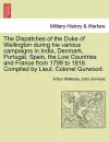 The Dispatches of the Duke of Wellington during his various campaigns in India, Denmark, Portugal, Spain, the Low Countries and France from 1799 to 1818. Compiled by Lieut. Colonel Gurwood. cover