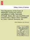 The Dispatches of the Duke of Wellington during his various campaigns in India, Denmark, Portugal, Spain, the Low Countries and France from 1799 to 1818. Compiled by Lieut. Colonel Gurwood, etc. cover