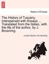 The History of Tuscany, interspersed with Essays ... Translated from the Italian, with the life of the author, by J. Browning. cover