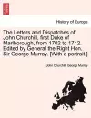 The Letters and Dispatches of John Churchill, first Duke of Marlborough, from 1702 to 1712. Edited by General the Right Hon. Sir George Murray. [With a portrait.] cover