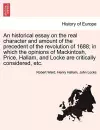 An Historical Essay on the Real Character and Amount of the Precedent of the Revolution of 1688; In Which the Opinions of Mackintosh, Price, Hallam, and Locke Are Critically Considered, Etc. Vol. II. cover