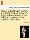 History of the Oregon Territory and British North-American Fur Trade; With an Account of the Habits and Customs of the Principal Native Tribes cover