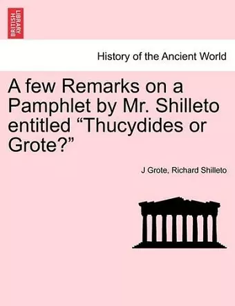 A Few Remarks on a Pamphlet by Mr. Shilleto Entitled Thucydides or Grote? cover