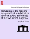 Refutation of the Reasons Assigned by the Arbitrators for Their Award in the Case of the Two Greek Frigates. cover