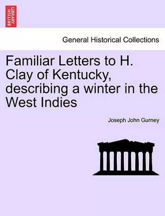 Familiar Letters to H. Clay of Kentucky, Describing a Winter in the West Indies cover