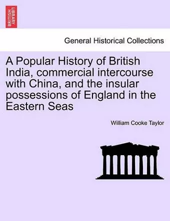 A Popular History of British India, commercial intercourse with China, and the insular possessions of England in the Eastern Seas cover