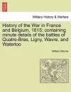 History of the War in France and Belgium, 1815; containing minute details of the battles of Quatre-Bras, Ligny, Wavre, and Waterloo. VOL. I cover