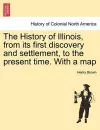 The History of Illinois, from its first discovery and settlement, to the present time. With a map cover