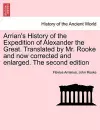 Arrian's History of the Expedition of Alexander the Great. Translated by Mr. Rooke and Now Corrected and Enlarged. the Second Edition cover