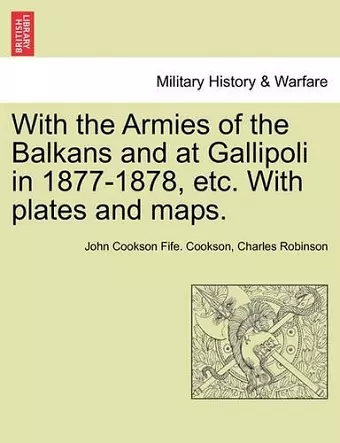 With the Armies of the Balkans and at Gallipoli in 1877-1878, Etc. with Plates and Maps. cover