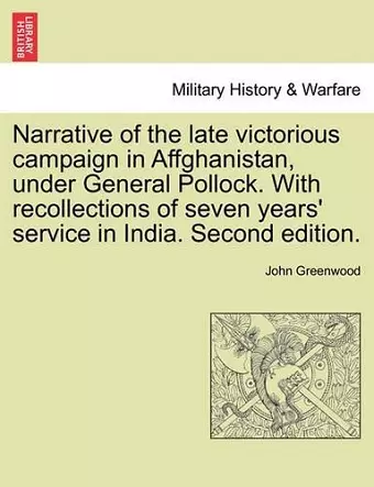 Narrative of the Late Victorious Campaign in Affghanistan, Under General Pollock. with Recollections of Seven Years' Service in India. Second Edition. cover