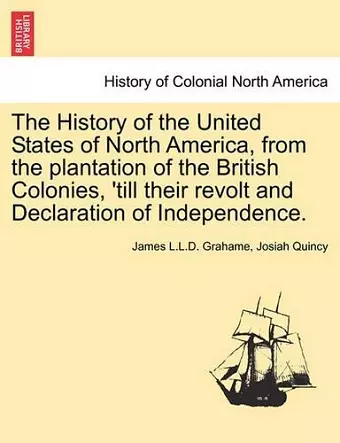 The History of the United States of North America, from the Plantation of the British Colonies, 'Till Their Revolt and Declaration of Independence. Vol. III, Second Edition, Enlarged an Amended cover