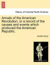 Annals of the American Revolution; Or a Record of the Causes and Events Which Produced the American Republic. cover