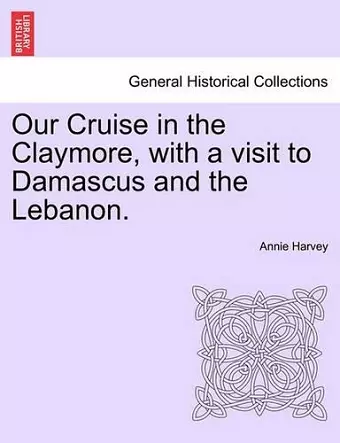 Our Cruise in the Claymore, with a Visit to Damascus and the Lebanon. cover