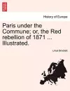 Paris Under the Commune; Or, the Red Rebellion of 1871 ... Illustrated. cover