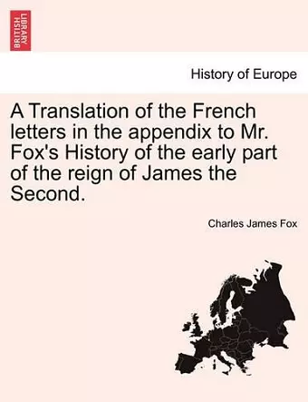 A Translation of the French Letters in the Appendix to Mr. Fox's History of the Early Part of the Reign of James the Second. cover