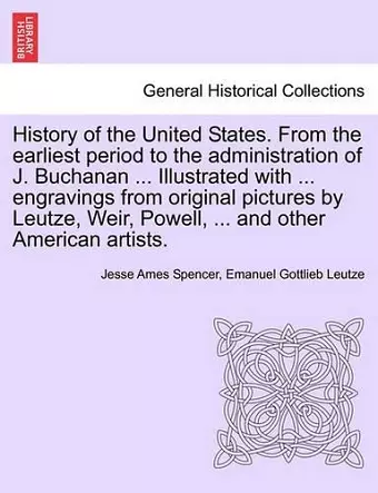 History of the United States. From the earliest period to the administration of J. Buchanan ... Illustrated with ... engravings from original pictures by Leutze, Weir, Powell, ... and other American artists. cover