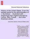 History of the United States. From the earliest period to the administration of J. Buchanan ... Illustrated with ... engravings from original pictures by Leutze, Weir, Powell, ... and other American artists. cover