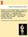 History of the United States. From the earliest period to the administration of J. Buchanan ... Illustrated with ... engravings from original pictures by Leutze, Weir, Powell, ... and other American artists. cover