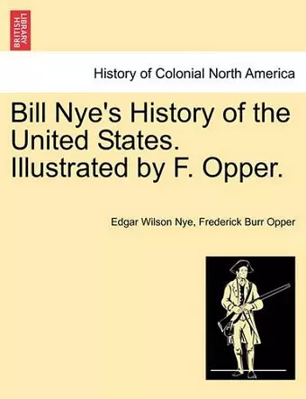 Bill Nye's History of the United States. Illustrated by F. Opper. cover