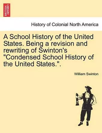 A School History of the United States. Being a Revision and Rewriting of Swinton's Condensed School History of the United States.. cover