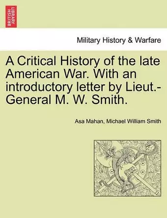 A Critical History of the Late American War. with an Introductory Letter by Lieut.-General M. W. Smith. cover