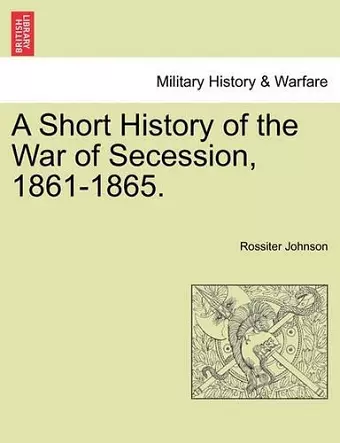 A Short History of the War of Secession, 1861-1865. cover