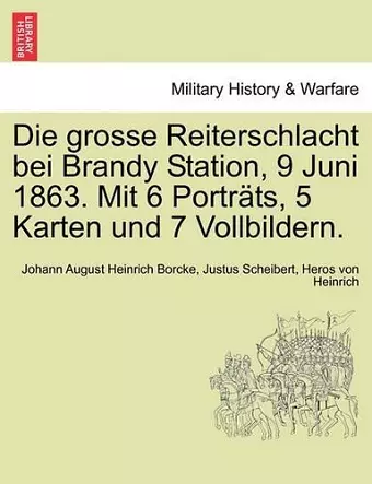 Die Grosse Reiterschlacht Bei Brandy Station, 9 Juni 1863. Mit 6 Portrats, 5 Karten Und 7 Vollbildern. cover