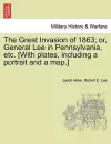 The Great Invasion of 1863; or, General Lee in Pennsylvania, etc. [With plates, including a portrait and a map.] cover