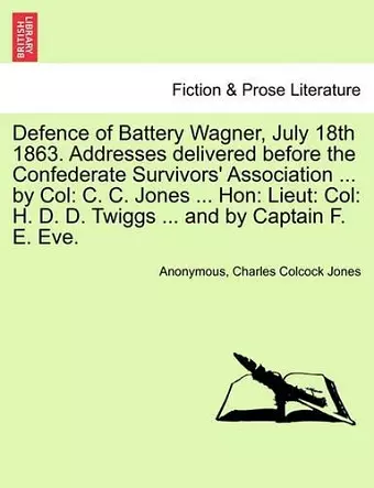 Defence of Battery Wagner, July 18th 1863. Addresses delivered before the Confederate Survivors' Association ... by Col cover