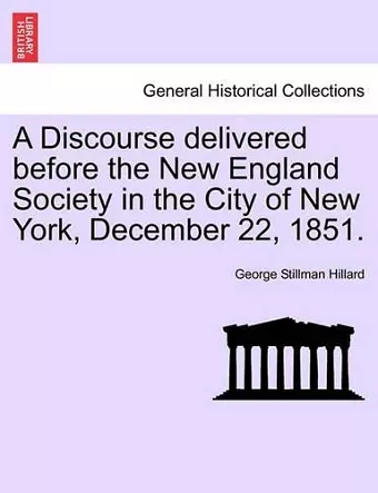 A Discourse Delivered Before the New England Society in the City of New York, December 22, 1851. cover