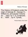 The History of England under the reign of George III., George IV., William IV. and Queen Victoria (to ... 1852; by T. G. Continued, to ... 1859 ... by H. Tyrrell). cover