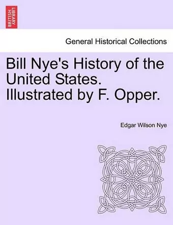 Bill Nye's History of the United States. Illustrated by F. Opper. cover