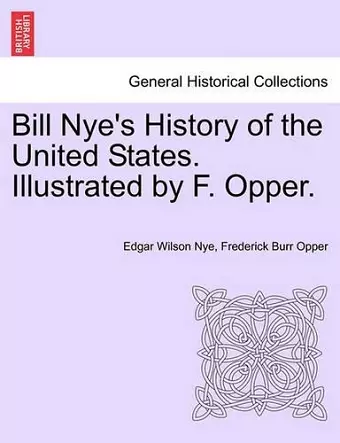 Bill Nye's History of the United States. Illustrated by F. Opper. cover