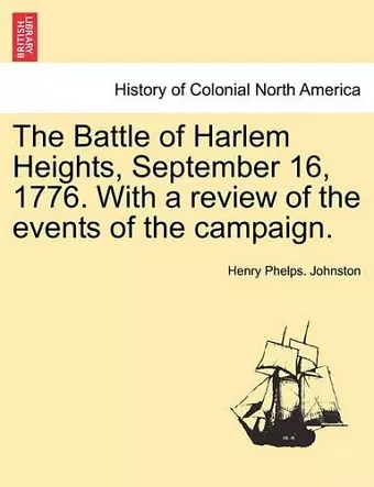 The Battle of Harlem Heights, September 16, 1776. with a Review of the Events of the Campaign. cover