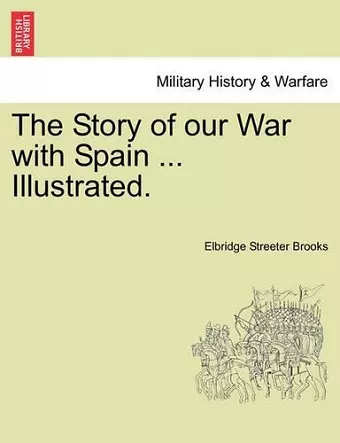 The Story of Our War with Spain ... Illustrated. cover