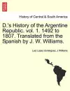 D.'s History of the Argentine Republic. Vol. 1. 1492 to 1807. Translated from the Spanish by J. W. Williams. cover