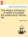 The History of America ... in Which Is Included the Posthumous Volume, Etc. Vol. II cover