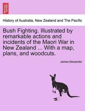 Bush Fighting. Illustrated by Remarkable Actions and Incidents of the Maori War in New Zealand ... with a Map, Plans, and Woodcuts. cover
