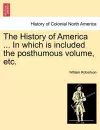The History of America ... in Which Is Included the Posthumous Volume, Etc. cover